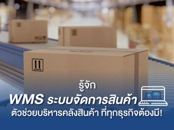 รู้จัก WMS ระบบจัดการสินค้า ตัวช่วยบริหารคลังสินค้า ที่ทุกธุรกิจต้องมี!